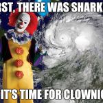 Clownicane | AT FIRST, THERE WAS SHARKNADO, NOW IT'S TIME FOR CLOWNICANE! | image tagged in clownicane | made w/ Imgflip meme maker