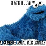 (c) Means Classified | HEY HILLARY! WHAT STARTS WITH THE LETTER (C)? | image tagged in cookie monster | made w/ Imgflip meme maker