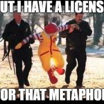 LOOKING FOR THE LITERAL TRUTH | BUT I HAVE A LICENSE; FOR THAT METAPHOR | image tagged in ronald mcdonald that stinking pervert,poetry,school,truth | made w/ Imgflip meme maker