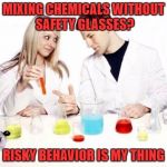 Pickup Professor | MIXING CHEMICALS WITHOUT SAFETY GLASSES? RISKY BEHAVIOR IS MY THING | image tagged in memes,pickup professor | made w/ Imgflip meme maker