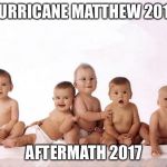 many babies | HURRICANE MATTHEW 2016; AFTERMATH 2017 | image tagged in many babies | made w/ Imgflip meme maker