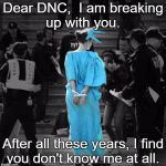 LibertyOrDie | Dear DNC, 
I am breaking up with you. After all these years, I find you don't know me at all. | image tagged in libertyordie | made w/ Imgflip meme maker