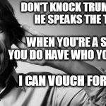 Mick Jagger | DON'T KNOCK TRUMP WHEN HE SPEAKS THE TRUTH; WHEN YOU'RE A STAR YOU DO HAVE WHO YOU WANT; I CAN VOUCH FOR THAT | image tagged in mick jagger | made w/ Imgflip meme maker