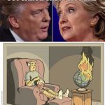 Trump Clinton World Burn | PEOPLE ARE TRYING TO FIGURE OUT WHICH ONE IS LESS BAD; AND I'M JUST OVER HERE LIKE | image tagged in trump clinton world burn | made w/ Imgflip meme maker