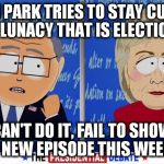 Did anyone else notice that they didn't have a new episode this week? | SOUTH PARK TRIES TO STAY CURRENT ON THE LUNACY THAT IS ELECTION 2016. CAN'T DO IT, FAIL TO SHOW A NEW EPISODE THIS WEEK! | image tagged in south park debate,giante douche,turd sandwich,hillary clinton,trump | made w/ Imgflip meme maker