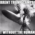 Flying Dumpster Fire | CURRENT TRUMP CAMPAIGN; BUT WITHOUT THE HUMANITY | image tagged in hindenburg,trump,disaster,pussy,nevertrump | made w/ Imgflip meme maker