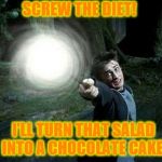 Wizards of hogwarts will create humans in future , no need to ha | SCREW THE DIET! I'LL TURN THAT SALAD INTO A CHOCOLATE CAKE! | image tagged in wizards of hogwarts will create humans in future  no need to ha | made w/ Imgflip meme maker