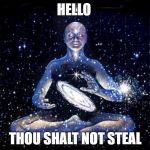 god_creating_universe_energy | HELLO; THOU SHALT NOT STEAL | image tagged in god_creating_universe_energy | made w/ Imgflip meme maker