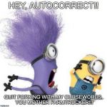 EVIL MINION SCREAMING | HEY, AUTOCORRECT!! QUIT FORKING WITH MY CURSEWORDS, YOU MOTHER FARMTRUCKER!!! | image tagged in evil minion screaming | made w/ Imgflip meme maker