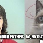 Grumpy Cat's Father | NO, NO THAT'S NOT TRUE,THAT'S IMPOSSIBLE! GRUMPY CAT I'M YOUR FATHER | image tagged in memes,grumpy cats father,grumpy cat | made w/ Imgflip meme maker