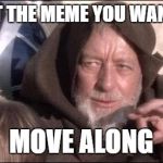 These are not the droids you are looking for | THIS IS NOT THE MEME YOU WANT TO STEAL; MOVE ALONG | image tagged in these are not the droids you are looking for | made w/ Imgflip meme maker