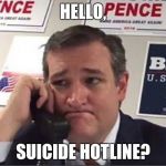 Kill me now | HELLO, SUICIDE HOTLINE? | image tagged in ted cruz phonebanking,suicide,regrets,crying,help | made w/ Imgflip meme maker