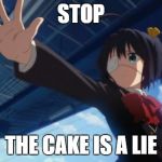 Stop in the name of Anime | STOP; THE CAKE IS A LIE | image tagged in stop in the name of anime | made w/ Imgflip meme maker