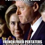 Slingbills deepest thoughts... | MMMHMMM, RECKON I OTTER STUFF SOME; FRENCH FRIED PERTATERS DOWN HER THROAT WHILE SHE SLEEPIN...MMMHMMM! | image tagged in the clintons,slingblade,til' death do us part | made w/ Imgflip meme maker