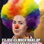 Hillary responds to posts on Facebook about girls using too much make-up until the clown situation calms down...
 | ARE YOU TALKIN' ABOUT ME? I'LL USE AS MUCH MAKE-UP AS NECESSARY TO LOOK MY BEST... UNDERSTAND? | image tagged in memes,funny,election 2016,clinton vs trump civil war,clowns,scary clown | made w/ Imgflip meme maker