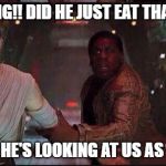 Star Wars Rey | OMG!! DID HE JUST EAT THAT? COME ON, HE'S LOOKING AT US AS DESSERT!! | image tagged in star wars rey | made w/ Imgflip meme maker