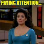Counselor Troi busts some... | I REALLY WASN'T PAYING ATTENTION... UNTIL I REALIZED YOU HAD SCREWED UP! | image tagged in bad pun star trek,funny,memes,deanna troi | made w/ Imgflip meme maker