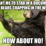 Up Next On Animal Planet | YOU WANT ME TO STAR IN A DOCUMENTARY ABOUT BEARS CRAPPING IN THE WOODS? HOW ABOUT NO! | image tagged in no bear blank,animal planet,do bears crap in the woods,memes,a mythical tag,documentary | made w/ Imgflip meme maker