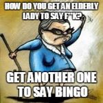 Angry little old lady cartoon | HOW DO YOU GET AN ELDERLY LADY TO SAY F**K? GET ANOTHER ONE TO SAY BINGO | image tagged in angry little old lady cartoon | made w/ Imgflip meme maker