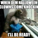 Cat burglar security | WHEN DEM HALLOWEEN CLOWNS COME KNOCKIN'; I'LL BE READY | image tagged in cat burglar security | made w/ Imgflip meme maker