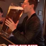 one beer a day | MY WIFE TOLD ME; ONLY ONE BEER  A DAY ! | image tagged in large beer,drinking | made w/ Imgflip meme maker