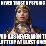Psychic | NEVER TRUST A PSYCHIC; WHO HAS NEVER WON THE LOTTERY AT LEAST ONCE. | image tagged in psychic | made w/ Imgflip meme maker