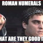 NCAA-gladiator | ROMAN NUMERALS; WHAT ARE THEY GOOD IV? | image tagged in ncaa-gladiator | made w/ Imgflip meme maker