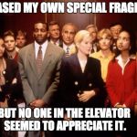 Crowded elevator | I RELEASED MY OWN SPECIAL FRAGRANCE. BUT NO ONE IN THE ELEVATOR SEEMED TO APPRECIATE IT. | image tagged in crowded elevator | made w/ Imgflip meme maker