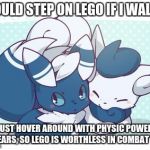 Meowstics | I WOULD STEP ON LEGO IF I WALKED. WE JUST HOVER AROUND WITH PHYSIC POWERS IN OUR EARS, SO LEGO IS WORTHLESS IN COMBAT TO US | image tagged in meowstics | made w/ Imgflip meme maker