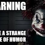 You've probably already noticed | WARNING I HAVE A STRANGE SENSE OF HUMOR | image tagged in clowns,evil clown | made w/ Imgflip meme maker