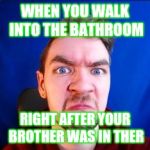 jacksepticeye | WHEN YOU WALK INTO THE BATHROOM; RIGHT AFTER YOUR BROTHER WAS IN THER | image tagged in jacksepticeye | made w/ Imgflip meme maker