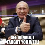 Nice One | SEE DONALD, I TAUGHT YOU WELL! | image tagged in nice one | made w/ Imgflip meme maker