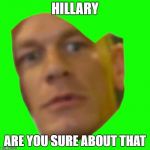 U sure? | HILLARY; ARE YOU SURE ABOUT THAT | image tagged in are you sure about that,political meme | made w/ Imgflip meme maker