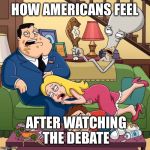 American Dad Too Much Food | HOW AMERICANS FEEL; AFTER WATCHING THE DEBATE | image tagged in american dad too much food | made w/ Imgflip meme maker
