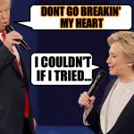 Wooohoooo, & nobody knows it... | DONT GO BREAKIN' MY HEART; I COULDN'T IF I TRIED... | image tagged in summer lov'in,trump,hillary,clinton | made w/ Imgflip meme maker