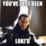 Thank You Loki | YOU'VE JUST BEEN; LOKI'D | image tagged in thank you loki | made w/ Imgflip meme maker