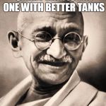gandhi | THE ONLY WINNER OF ANY WAR IS THE ONE WITH BETTER TANKS; MICHELE OBAMA | image tagged in gandhi | made w/ Imgflip meme maker