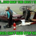 I see firemen and a fire extinguisher...did the horses catch on fire?!? | EZEKIEL...HOW MANY TIME MUST I TELL YOU; HORSES CAN'T READ STOP SIGNS | image tagged in amish car accident,memes,funny,amish,car accident | made w/ Imgflip meme maker