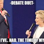 Debate duet | -DEBATE DUET-; "WELL I'VE.. HAD, THE TIME OF MY LIFE".. | image tagged in debate duet | made w/ Imgflip meme maker