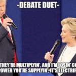 Debate Duet | -DEBATE DUET-; "I GOT CHILLS, THEY'RE MULTIPLYIN', AND I'M LOSIN' CONTROL
'CAUSE THE POWER YOU'RE SUPPLYIN', IT'S ELECTRIFYIN'!" | image tagged in debate duet | made w/ Imgflip meme maker