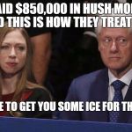 Bill Clinton has a hurt...well, and Chelsea tries to fix it | I PAID $850,000 IN HUSH MONEY AND THIS IS HOW THEY TREAT ME. WANT ME TO GET YOU SOME ICE FOR THAT DAD? | image tagged in bill chelsea,chelsea clinton,hush money,presidential debate | made w/ Imgflip meme maker