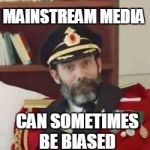 Captain Obvious | MAINSTREAM MEDIA; CAN SOMETIMES BE BIASED | image tagged in captain obvious | made w/ Imgflip meme maker