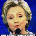 Hillary fly | SHE LEARNED ABOUT LINCOLN FROM STEVEN SPIELBERG; AND ABOUT TERMINATORS FROM JAMES CAMERON | image tagged in hillary fly | made w/ Imgflip meme maker