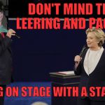 Debate 2 | DON'T MIND THE LEERING AND PACING; BEING ON STAGE WITH A STALKER | image tagged in debate 2 | made w/ Imgflip meme maker