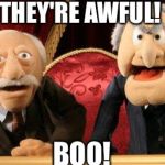 muppets | THEY'RE AWFUL! BOO! | image tagged in muppets | made w/ Imgflip meme maker