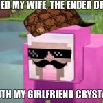 when you are trolled by pink sheep | I DITCHED MY WIFE, THE ENDER DRAGON; TO BE WITH MY GIRLFRIEND CRYSTAL SHEEP | image tagged in when you are trolled by pink sheep,scumbag | made w/ Imgflip meme maker