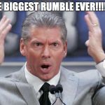 vince mcmahon mind blown | THE BIGGEST RUMBLE EVER!!!!!!!! | image tagged in vince mcmahon mind blown | made w/ Imgflip meme maker