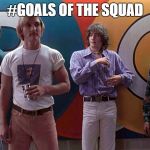 DAZEd | #GOALS OF THE SQUAD | image tagged in dazed | made w/ Imgflip meme maker