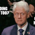 Bill Clinton eyes | AM I GOING TO JAIL TOO? OR JUST HILLARY? | image tagged in bill clinton eyes | made w/ Imgflip meme maker