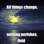 Oceana | All things change, nothing perishes. Ovid | image tagged in oceana | made w/ Imgflip meme maker